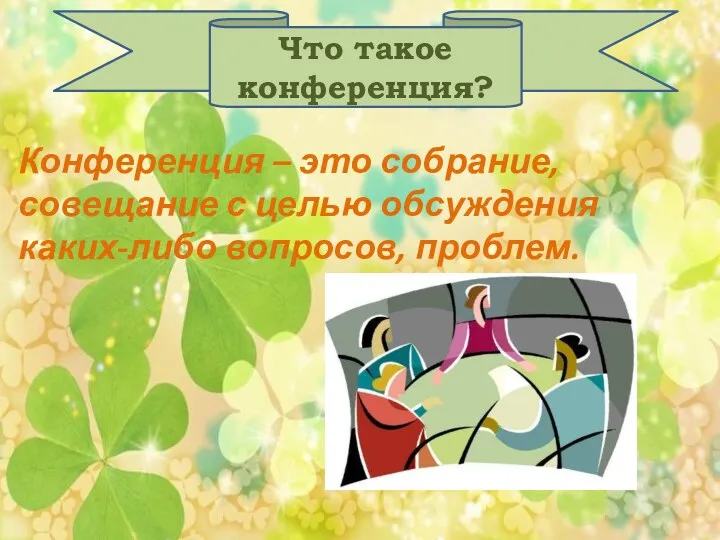 Что такое конференция? Конференция – это собрание, совещание с целью обсуждения каких-либо вопросов, проблем.