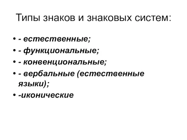 Типы знаков и знаковых систем: - естественные; - функциональные; - конвенциональные; - вербальные (естественные языки); -иконические