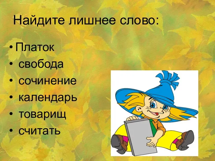 Найдите лишнее слово: Платок свобода сочинение календарь товарищ считать