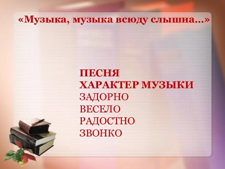 «Музыка, музыка всюду слышна…» ПЕСНЯ ХАРАКТЕР МУЗЫКИ ЗАДОРНО ВЕСЕЛО РАДОСТНО ЗВОНКО