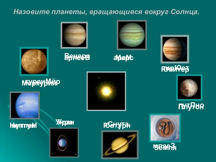 Назовите планеты, вращающиеся вокруг Солнца. куреиМйр арнееВ мляеЗ пирЮет рСнута Унра нутпеН лутПно