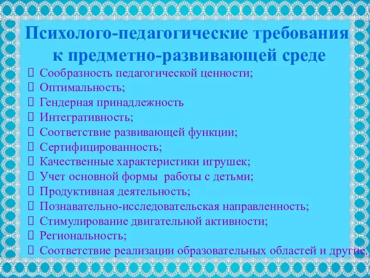 Психолого-педагогические требования к предметно-развивающей среде Сообразность педагогической ценности; Оптимальность; Гендерная