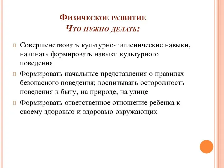 Физическое развитие Что нужно делать: Совершенствовать культурно-гигиенические навыки, начинать формировать