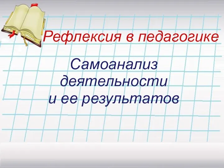 Рефлексия в педагогике Самоанализ деятельности и ее результатов