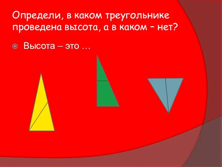 Определи, в каком треугольнике проведена высота, а в каком – нет? Высота – это …