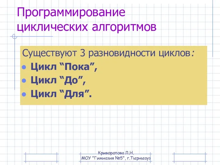 Программирование циклических алгоритмов Существуют 3 разновидности циклов: Цикл “Пока”, Цикл