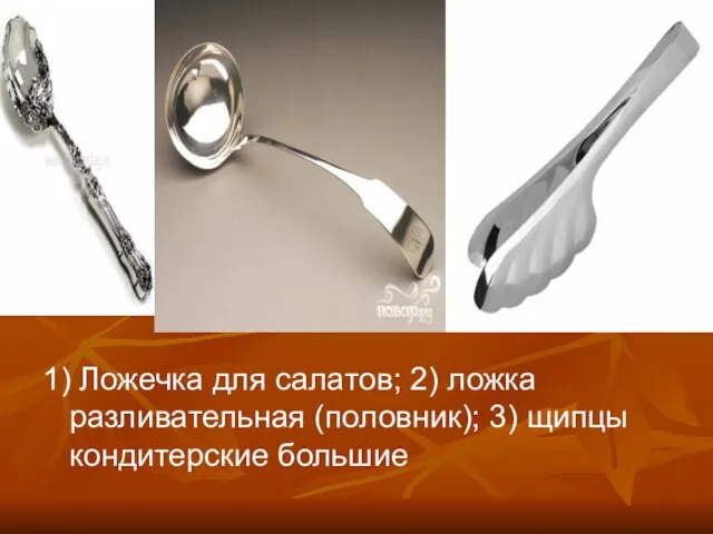 1) Ложечка для салатов; 2) ложка разливательная (половник); 3) щипцы кондитерские большие