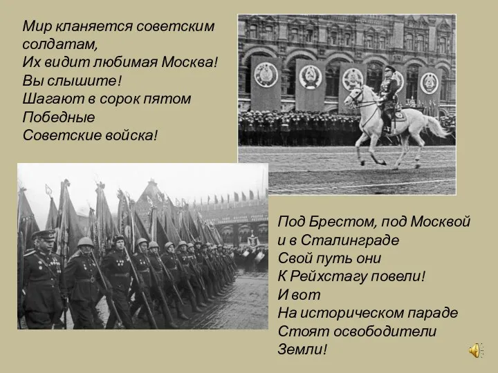 Мир кланяется советским солдатам, Их видит любимая Москва! Вы слышите!