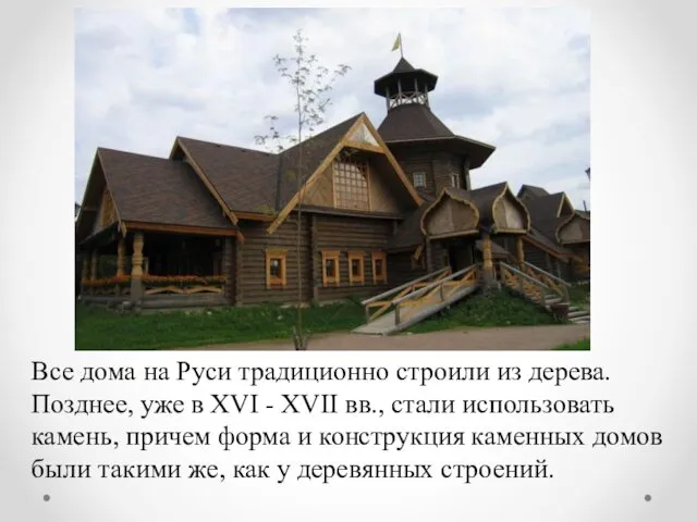 Все дома на Руси традиционно строили из дерева. Позднее, уже