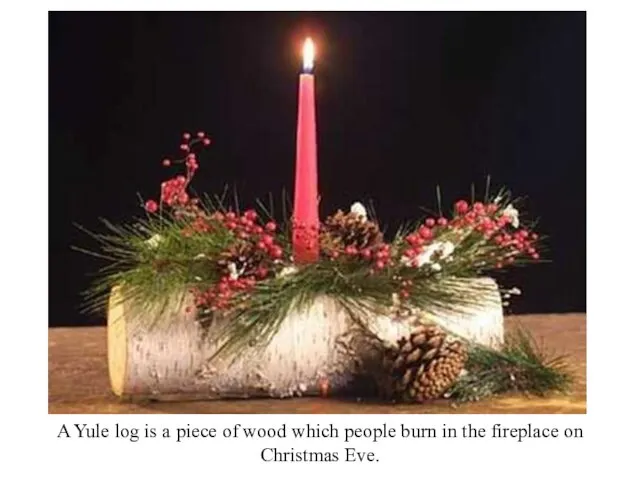 A Yule log is a piece of wood which people