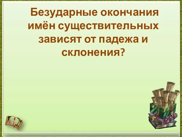 Безударные окончания имён существительных зависят от падежа и склонения?