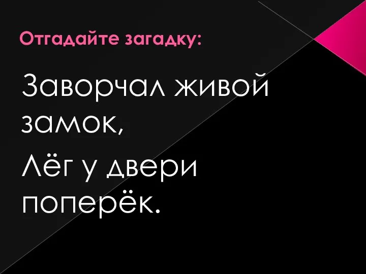 Отгадайте загадку: Заворчал живой замок, Лёг у двери поперёк.