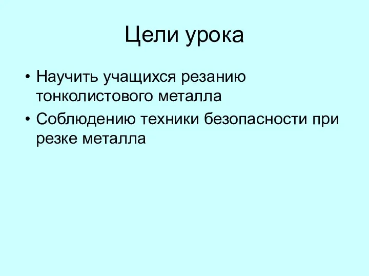 Цели урока Научить учащихся резанию тонколистового металла Соблюдению техники безопасности при резке металла