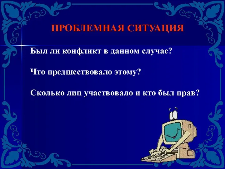 ПРОБЛЕМНАЯ СИТУАЦИЯ Был ли конфликт в данном случае? Что предшествовало