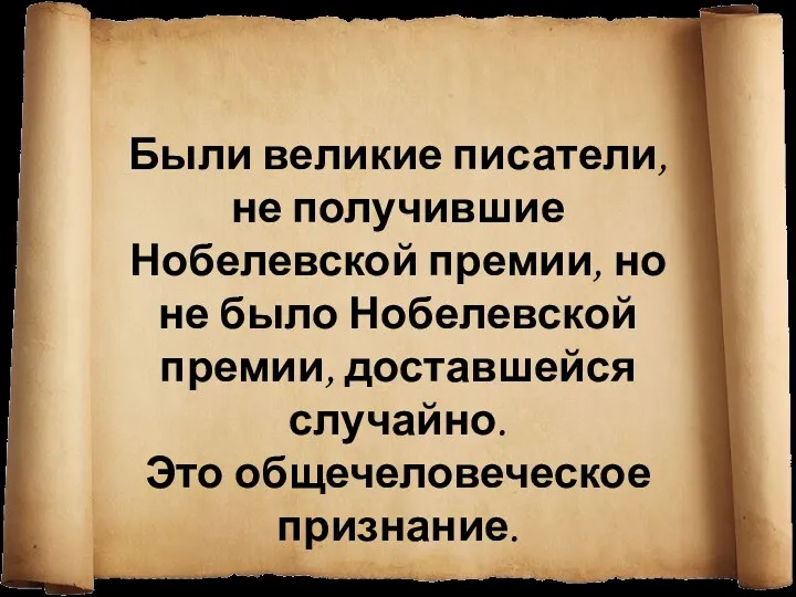 Были великие писатели, не получившие Нобелевской премии, но не было