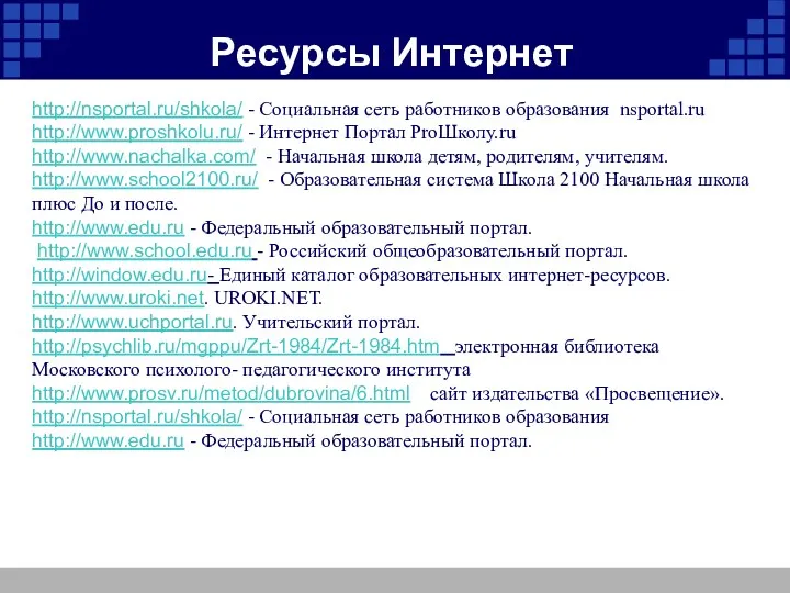 Ресурсы Интернет http://nsportal.ru/shkola/ - Социальная сеть работников образования nsportal.ru http://www.proshkolu.ru/ - Интернет Портал