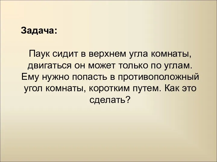 Задача: Паук сидит в верхнем угла комнаты, двигаться он может только по углам.