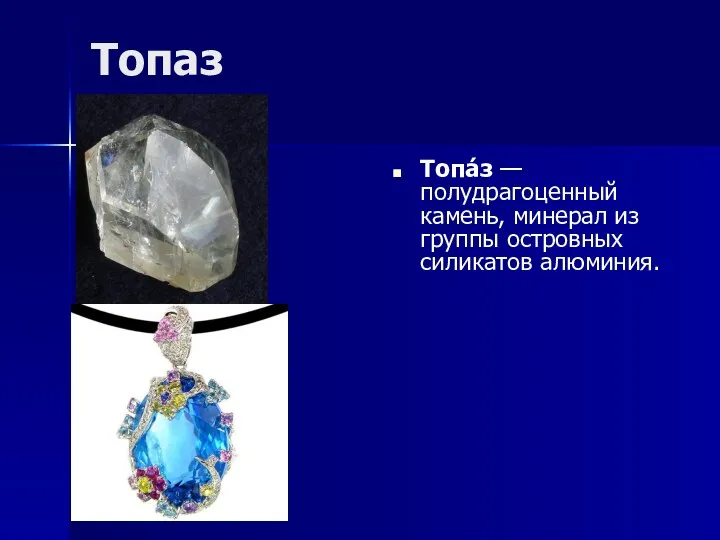 Топаз Топа́з — полудрагоценный камень, минерал из группы островных силикатов алюминия.
