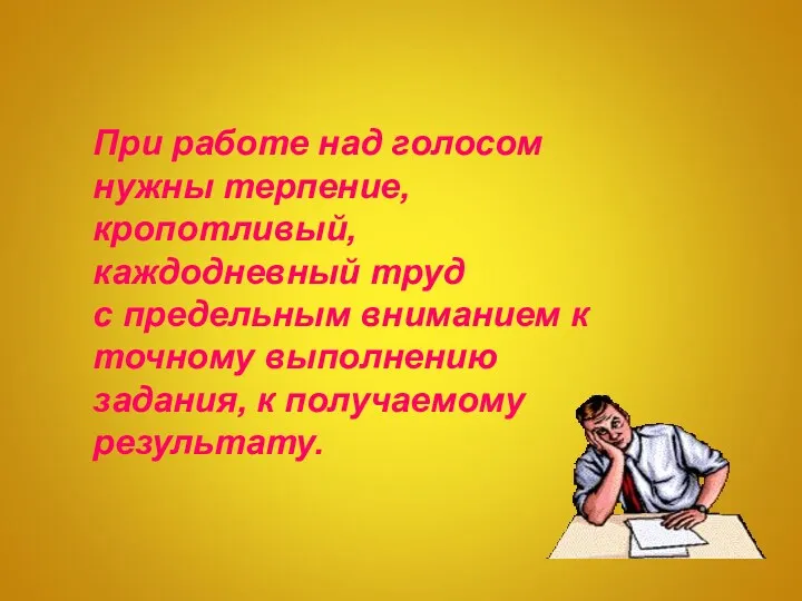 При работе над голосом нужны терпение, кропотливый, каждодневный труд с