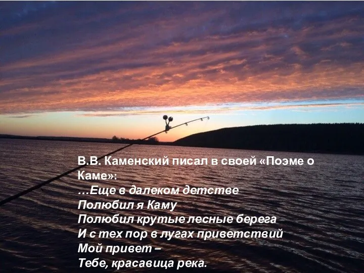 В.В. Каменский писал в своей «Поэме о Каме»: …Еще в