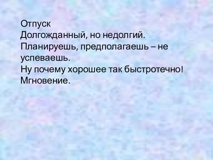 Отпуск Долгожданный, но недолгий. Планируешь, предполагаешь – не успеваешь. Ну почему хорошее так быстротечно! Мгновение.