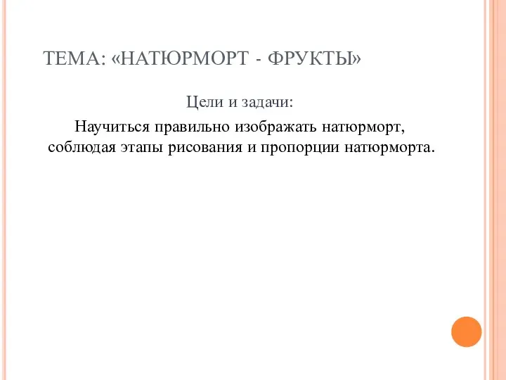 ТЕМА: «НАТЮРМОРТ - ФРУКТЫ» Цели и задачи: Научиться правильно изображать