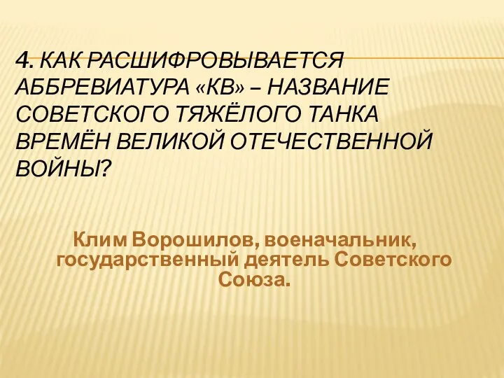 4. Как расшифровывается аббревиатура «КВ» – название советского тяжёлого танка