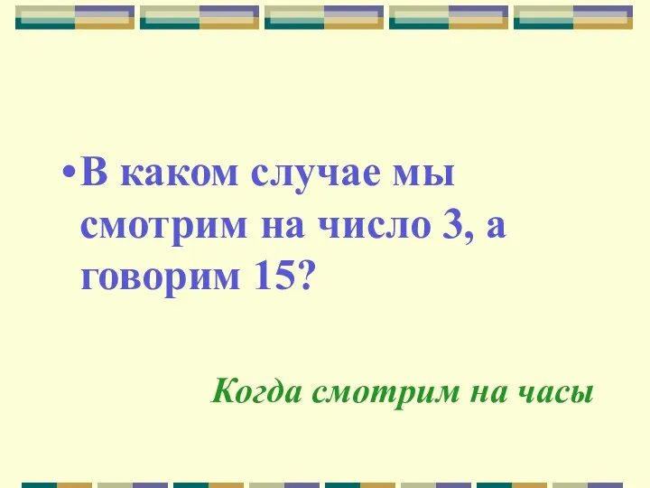 В каком случае мы смотрим на число 3, а говорим 15? Когда смотрим на часы