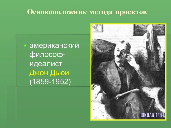 Основоположник метода проектов американский философ-идеалист Джон Дьюи (1859-1952)