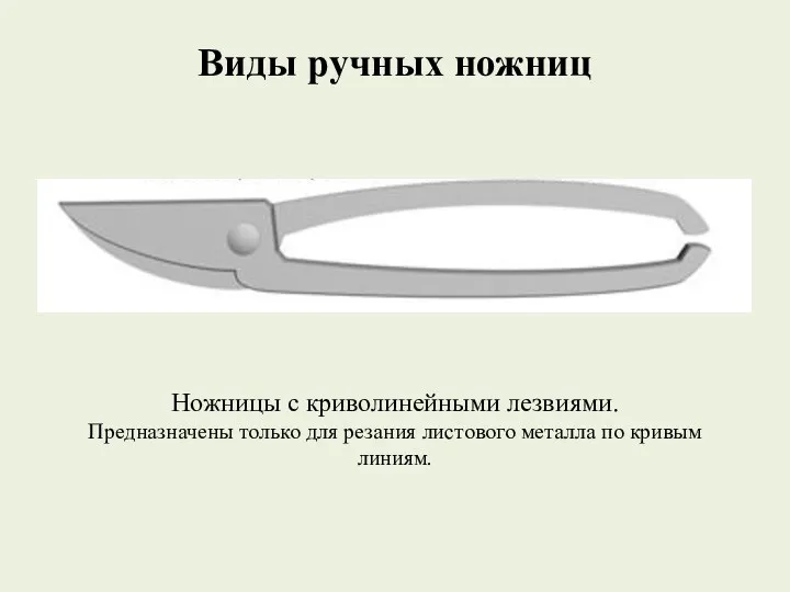 Виды ручных ножниц Ножницы с криволинейными лезвиями. Предназначены только для резания листового металла по кривым линиям.