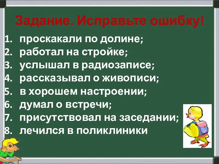 Задание. Исправьте ошибку! проскакали по долине; работал на стройке; услышал