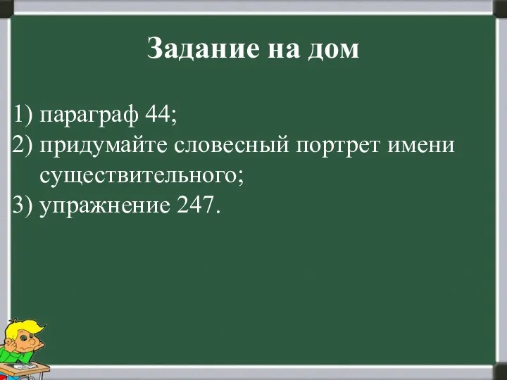 Задание на дом параграф 44; придумайте словесный портрет имени существительного; упражнение 247.