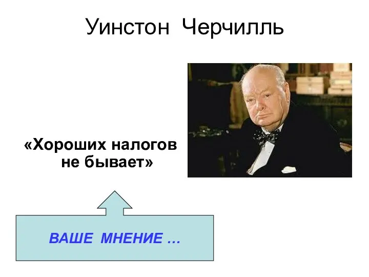 Уинстон Черчилль «Хороших налогов не бывает» ВАШЕ МНЕНИЕ …