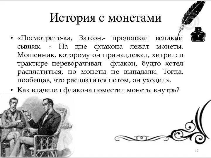 История с монетами «Посмотрите-ка, Ватсон,- продолжал великий сыщик. - На дне флакона лежат