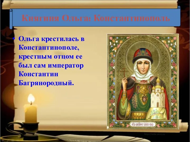 Княгиня Ольга: Константинополь Ольга крестилась в Константинополе, крестным отцом ее был сам император Константин Багрянородный.