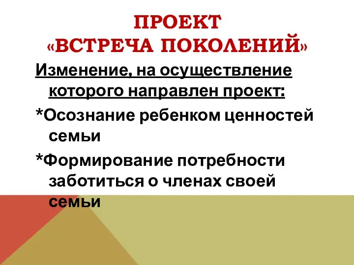 Проект «встреча поколений» Изменение, на осуществление которого направлен проект: *Осознание