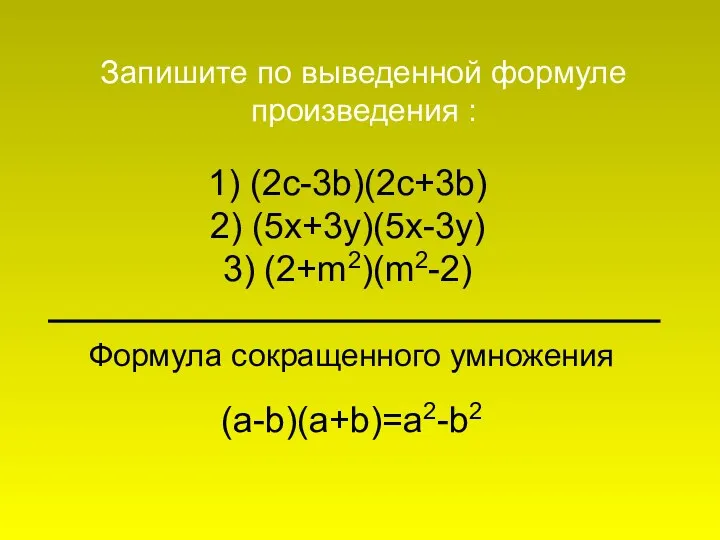 1) (2c-3b)(2c+3b) 2) (5x+3y)(5x-3y) 3) (2+m2)(m2-2) Запишите по выведенной формуле произведения : Формула сокращенного умножения (a-b)(a+b)=a2-b2