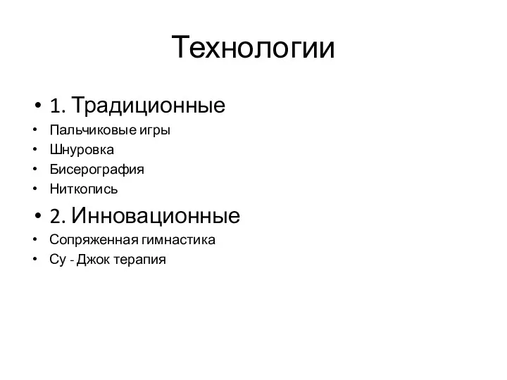 Технологии 1. Традиционные Пальчиковые игры Шнуровка Бисерография Ниткопись 2. Инновационные Сопряженная гимнастика Су - Джок терапия