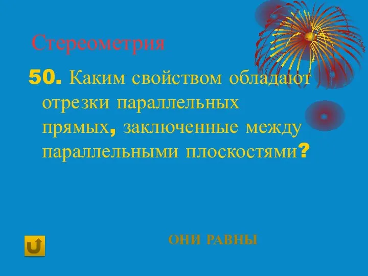 Стереометрия 50. Каким свойством обладают отрезки параллельных прямых, заключенные между параллельными плоскостями? Они равны