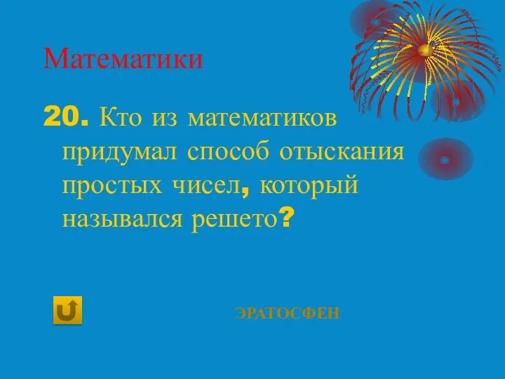 Математики 20. Кто из математиков придумал способ отыскания простых чисел, который назывался решето? Эратосфен