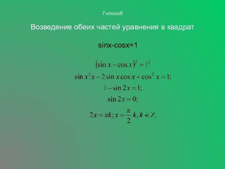 7-способ Возведение обеих частей уравнения в квадрат sinx-cosx=1