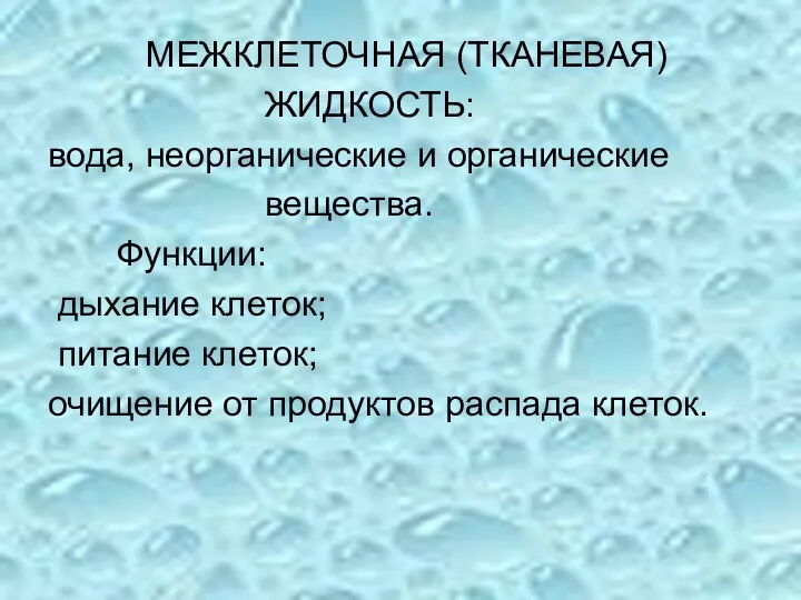 МЕЖКЛЕТОЧНАЯ (ТКАНЕВАЯ) ЖИДКОСТЬ: вода, неорганические и органические вещества. Функции: дыхание