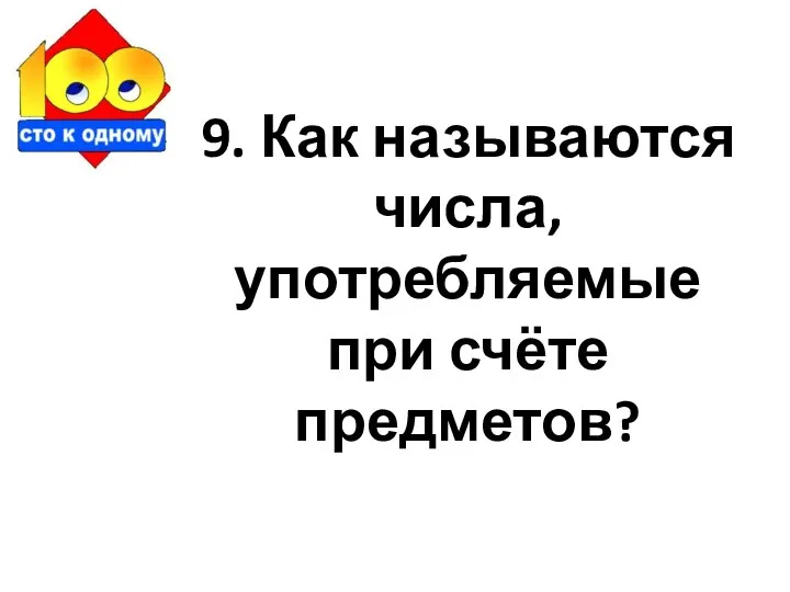 9. Как называются числа, употребляемые при счёте предметов?