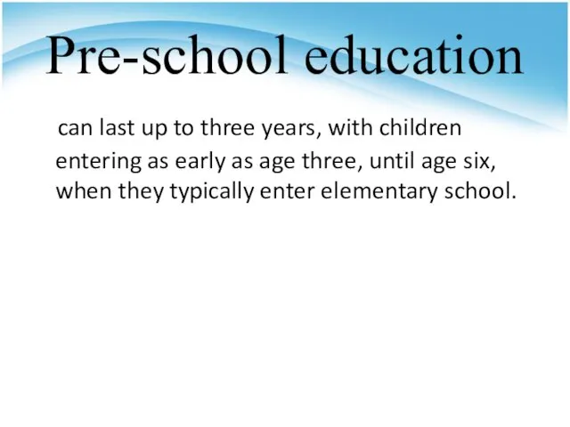 Pre-school education can last up to three years, with children entering as early