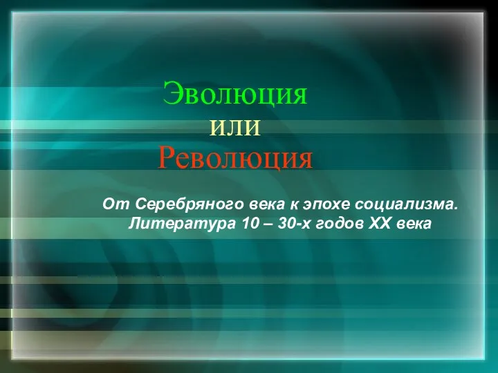 Эволюция или Революция От Серебряного века к эпохе социализма. Литература 10 – 30-х годов ХХ века