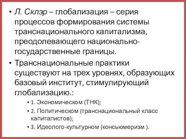 Л. Склэр – глобализация – серия процессов формирования системы транснационального капитализма, преодолевающего национально-государственные