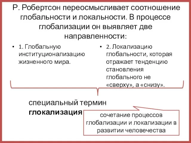 Р. Робертсон переосмысливает соотношение глобальности и локальности. В процессе глобализации он выявляет две