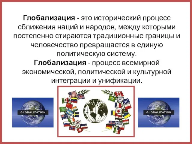 Глобализация - это исторический процесс сближения наций и народов, между которыми постепенно стираются