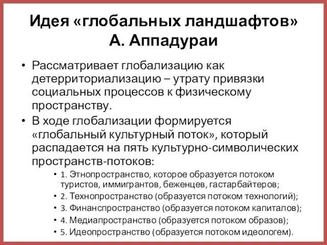 Идея «глобальных ландшафтов» А. Аппадураи Рассматривает глобализацию как детерриториализацию – утрату привязки социальных