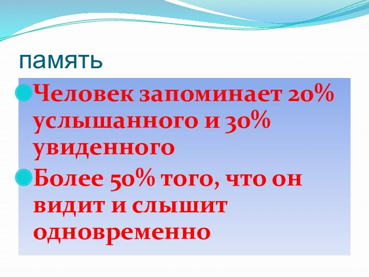 память Человек запоминает 20% услышанного и 30% увиденного Более 50%